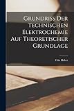 Grundriss Der Technischen Elektrochemie Auf Theoretischer Grundlage