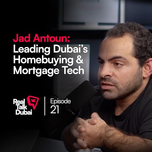 Dubai&rsquo;s Homebuying & Mortgage Industry: Innovation & Leadership | Real Talk Dubai Podcast Ep.21