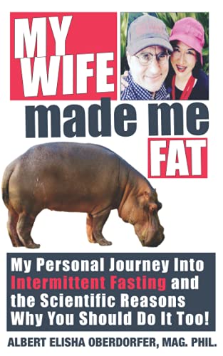 My Wife Made Me Fat: My Personal Journey Into Intermittent Fasting and the Scientific Reasons Why You Should Do it Too!