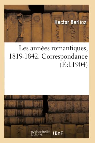Les Années Romantiques, 1819-1842. Correspondance (French Edition)