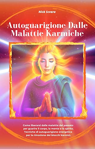 Autoguarigione Dalle Malattie Karmiche: Un manuale per scoprire come liberarsi dalle malattie del pa
