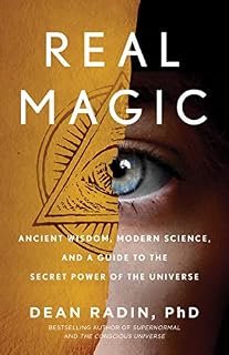Real Magic: Ancient Wisdom, Modern Science, and a Guide to the Secret Power