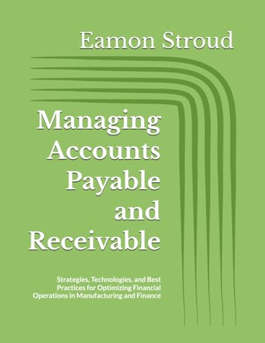 Managing Accounts Payable and Receivable: Strategies, Technologies, and Best Practices for...