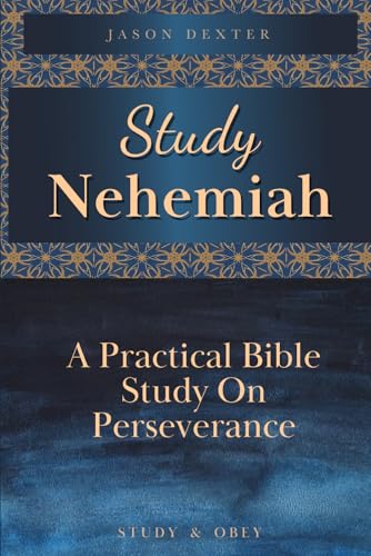 Study Nehemiah: A Practical Bible Study on Perseverance (Study and