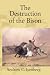The Destruction of the Bison: An Environmental History, 1750–1920 (Studies in Environment and History)