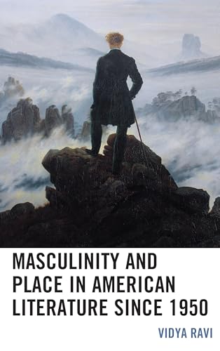 Masculinity and Place in American Literature since 1950 (Ecocritical Theory and Practice)