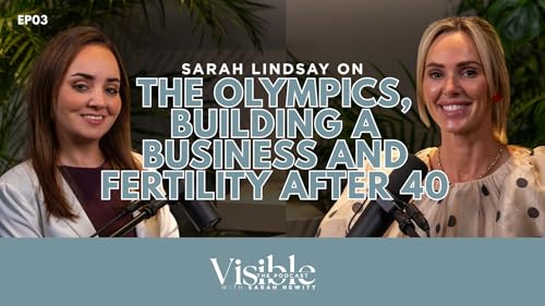 Ep03: Sarah Lindsay on the Olympics, building a business and fertility after 40