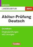  Abitur Originalprüfungen Deutsch - Hessen 2013: Landesabitur - Grundkurs (Gymnasium/Gesamtschule): Originalprüfungen mit Lösungen