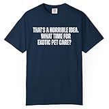 That's A Horrible Idea What Time is Exotic Pet Care Funny Sarcastic Hobby T-Shirt Navy Blue