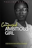 The Confused Ambitious Girl: A High School Girl's Guide to Self, Success & Significance.