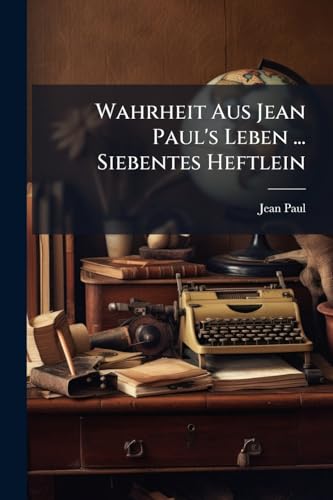 Wahrheit Aus Jean Paul's Leben ... Siebentes Heftlein (German Edition)