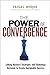 The Power of Convergence: Linking Business Strategies and Technology Decisions to Create Sustainable Success