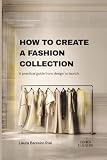 How to Create a Fashion Collection: A Practical Guide from Concept to Launch — The Real Industry Process for...