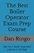 The Best Boiler Operator Exam Prep Course: Get Your Boiler Operator License in 30 Days (Boiler Plant Prep Series)