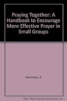 Praying Together: A Handbook to Encourage More Effective Prayer in Small Groups 0949720593 Book Cover