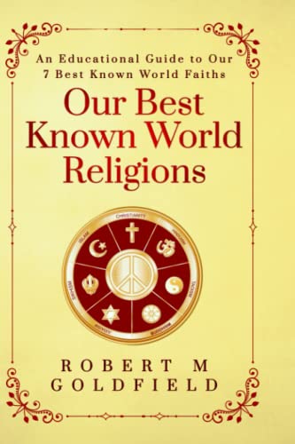 Our Best Known World Religions: An Educational Guide To Our 7 Best Known World Faiths