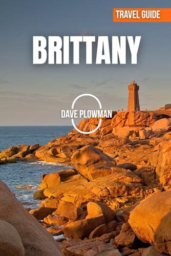 BRITTANY TRAVEL GUIDE 2026: Rugged Cliffs, Emerald Seas, Medieval Towns, Hidden Islands, and the Timeless Spirit of Brittany