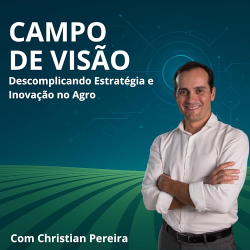 『Campo de Vis&atilde;o | Estrat&eacute;gia e inova&ccedil;&atilde;o no agroneg&oacute;cio com Christian Pereira.』のカバーアート