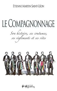 Livres Couvertures de Le compagnonnage : Son histoire, ses coutumes, ses règlements et ses rites