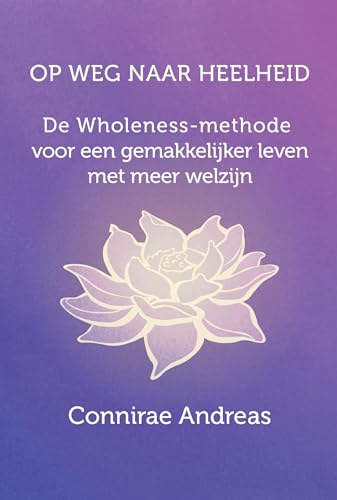 OP WEG NAAR HEELHEID: De Wholeness-methode voor een gemakkelijker leven met meer welzijn (Dutch Edition)
