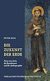 Die Zukunft der Erde: Franz von Assisi, die Rosenkreuzer und die Anthroposophie - Peter Selg 