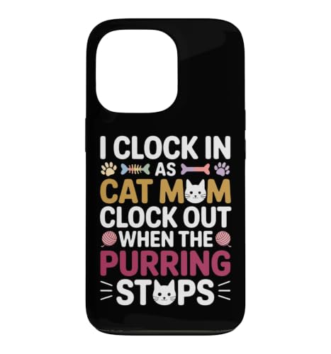I CLOCK IN AS CAT MOM CLOCK OUT WHEN THE PURRING STOPS �X�}�z�P�[�X iPhone 13 Pro �p
