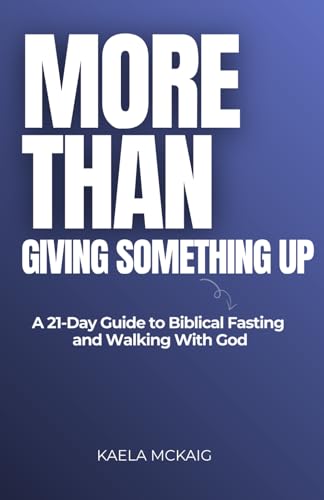 More Than Giving Something Up: A 21-Day Guide to Biblical