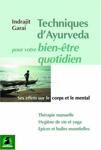 Télécharger Techniques d'Ayurveda pour votre bien-être quotidien : Ses effets sur le corps et le mental PDF