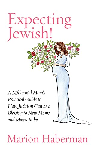 Expecting Jewish!: A Millennial Mom's Practical Guide to How Judaism Can be a Blessing to New Moms and Moms-to-be
