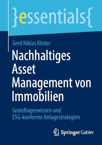 Nachhaltiges Asset Management von Immobilien: Grundlagenwissen und ESG-konforme Anlagestrategien (essentials) (German Edition)