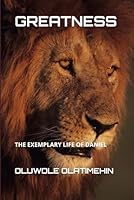 GREATNESS: THE EXEMPLARY LIFE OF DANIEL B0F6BZ11NL Book Cover