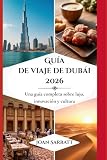 Guía de viaje de Dubái 2026: Una guía completa sobre lujo, innovación y cultura