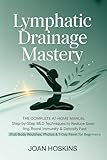 Lymphatic Drainage Mastery: The Complete At-Home Manual Step-by-Step MLD Techniques to Reduce Swelling, Boost Immunity & Detoxify Fast (Full-Body Routines, Photos & 7-Day Reset for Beginners)