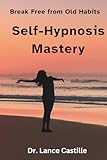Self-Hypnosis Mastery: Breaking Free from Old Habits
