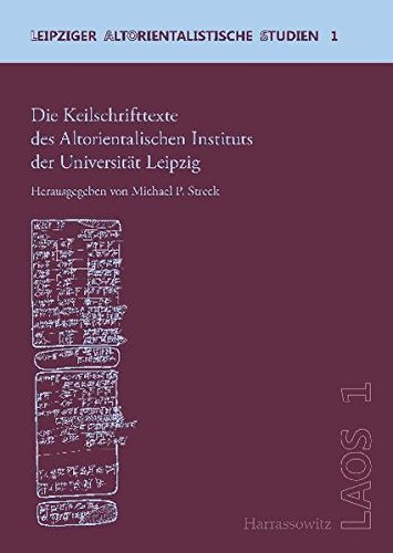 Die Keilschrifttexte des Altorientalischen Instituts der Universität Leipzig (Leipziger Altoriental Die Keilschrifttexte des Altorientalischen Instituts der Universität Leipzig (Leipziger Altoriental