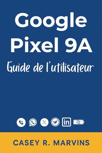 Google Pixel 9A Guide de l'utilisateur: Le manuel simplifié pour tous les utilisateurs avec des conseils essentiels, des raccourcis et des instructions...