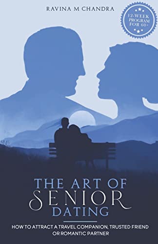 The Art of Senior Dating: How to Attract a Travel Companion, Trus...