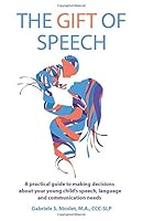 The Gift of Speech : A Practical Guide to Making Decisions about Your Young Child's Speech, Language and Communication Needs 1731446632 Book Cover