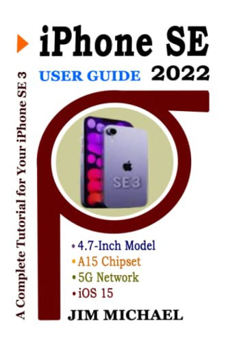  IPHONE SE 2022 USER GUIDE: A Complete Tutorial for Your iPhone SE 3rd Generation with Step By Step Guide For Beginners and Seniors