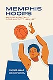 Memphis Hoops: Race and Basketball in the Bluff City, 1968-1997
