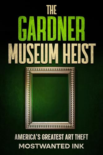 Image of The Gardner Museum Heist: America’s Greatest Art Theft - True Crime, Boston’s Mob, and the Unsolved Mystery of Stolen Masterpieces by Vermeer, Rembrandt, and Degas (Notorious Heists)