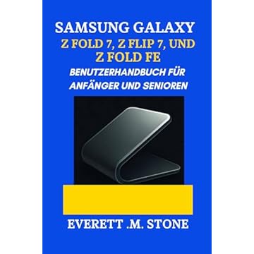 SAMSUNG GALAXY Z FOLD 7, Z FLIP 7 UND Z FOLD 7 FE BENUTZERHANDBUCH FÜR ANFÄNGER UND SENIOREN: Eine Schritt-Für-Schritt-Anleitung Zur Maximierung Von Leistung, ... Und Faltbarer Innovation (German Edition)