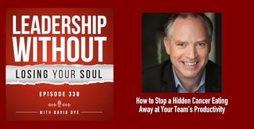 330 How to Stop a Hidden Cancer Eating Away at Your Team's Productivity, Morale, and Your Leadership Career