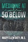 Medicine at 50 Below: A Memoir of Healthcare, Healing, and Hope in Remote Alaska