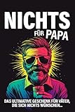 Nichts für Papa: Das ultimative Geschenk für Väter, die sich nichts wünschen