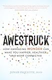 Awestruck: How Embracing Wonder Can Make You Happier, Healthier, and More Connected