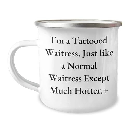 Funny Waitress Gifts for Christmas - I'm A Tattooed Waitress. Just Like A Normal Waitress Except Much Hotter.+, 12 oz Camping Mug, Stainless Steel with Enamel Finish, Perfect for Waitress Enthusiasts