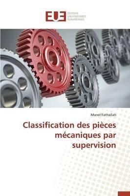 [(Classification Des Pieces Mecaniques Par Supervision)] [By (author) Fathallah Manel] published on (March, 2015)