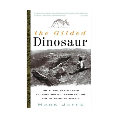 The Gilded Dinosaur: The Fossil War Between E.D. Cope and O.C. Marsh and the Rise of American Science