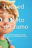 grumo appula cap  Luca ed il segreto di Grumo: A tutti i bambini che hanno un Grumo nello zaino... e a chi ha imparato a farlo sorridere.
